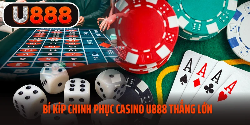 Bí kíp chinh phục casino U888 thắng lớn