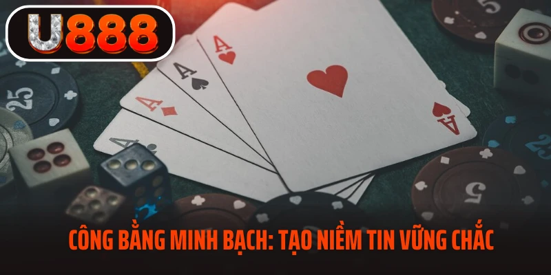 Công bằng minh bạch sẽ tạo ra niềm tin vững bền