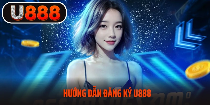 Hướng dẫn đăng ký tại U888 đơn giản
