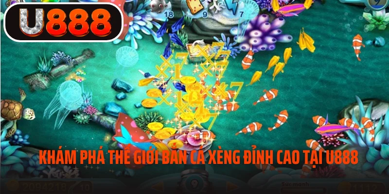 Tìm hiểu tổng quan về bắn cá xèng tại U888