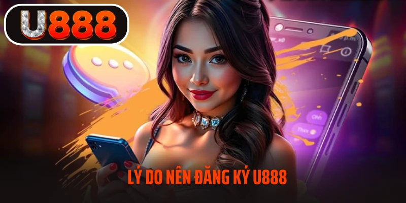 Lợi ích khi bạn đăng ký U888