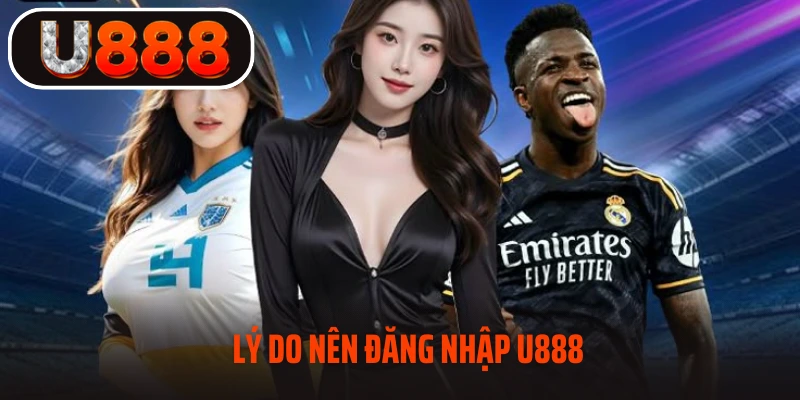 Lợi ích đăng nhâp U888 mà bạn cần biết