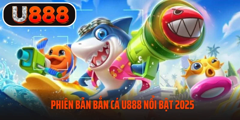 Các phiên bản bắn cá nổi bật tại sảnh