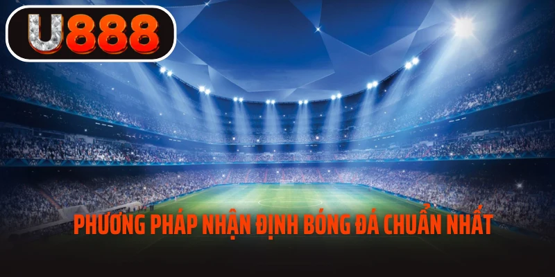 Phương pháp nhận định bóng đá chuẩn xác