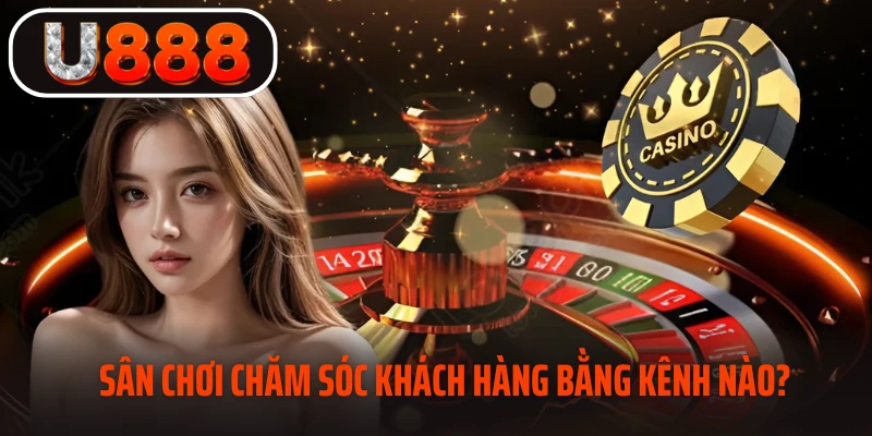 Những kênh hỗ trợ khách hàng tại sân chơi