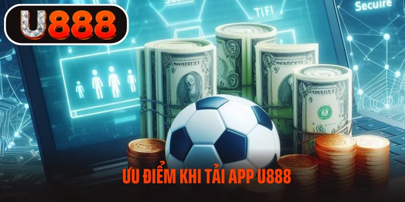 Những ưu điểm khi tải app của U888